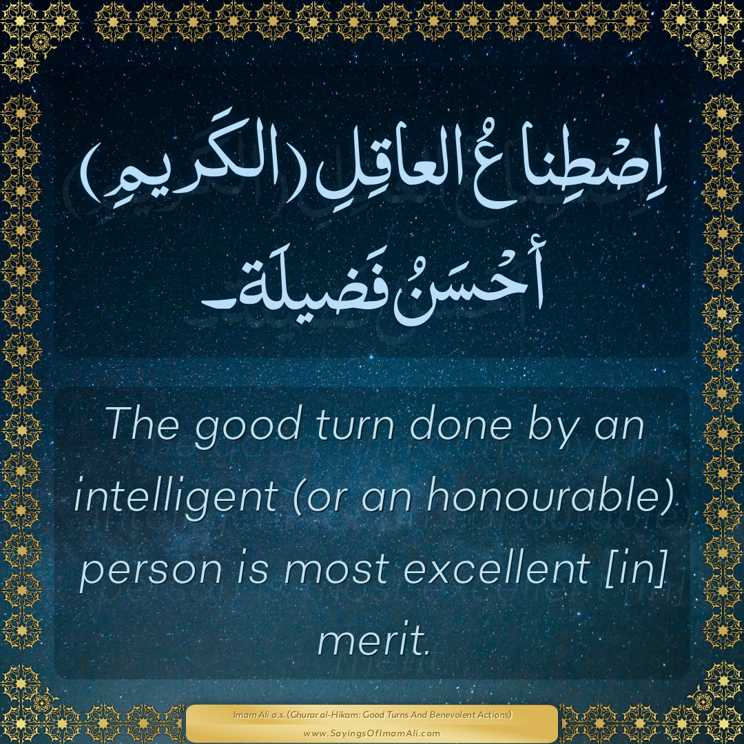 The good turn done by an intelligent (or an honourable) person is most...